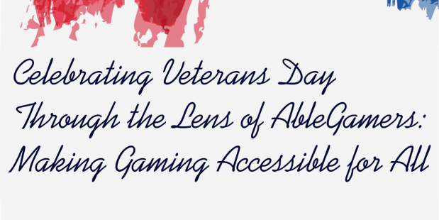 A watercolor American Flag with "Celebrating Veterans Day Thorough the lens of AbleGamers. Making Gaming Accessible for All"